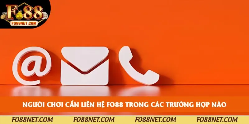 Người chơi cần liên hệ FO88 trong các trường hợp nào
