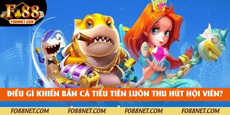 Điều gì khiến bắn cá tiểu tiên luôn thu hút hội viên?