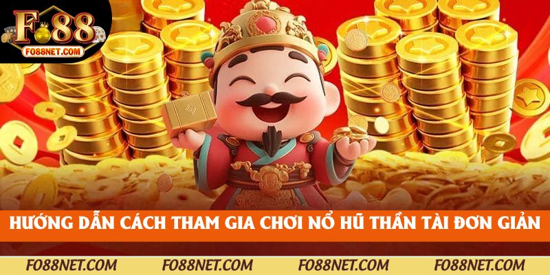 Hướng dẫn cách tham gia chơi nổ hũ thần tài đơn giản